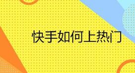 快手买热门有用么_快手买热度链接_快手买热门会影响什么嘛